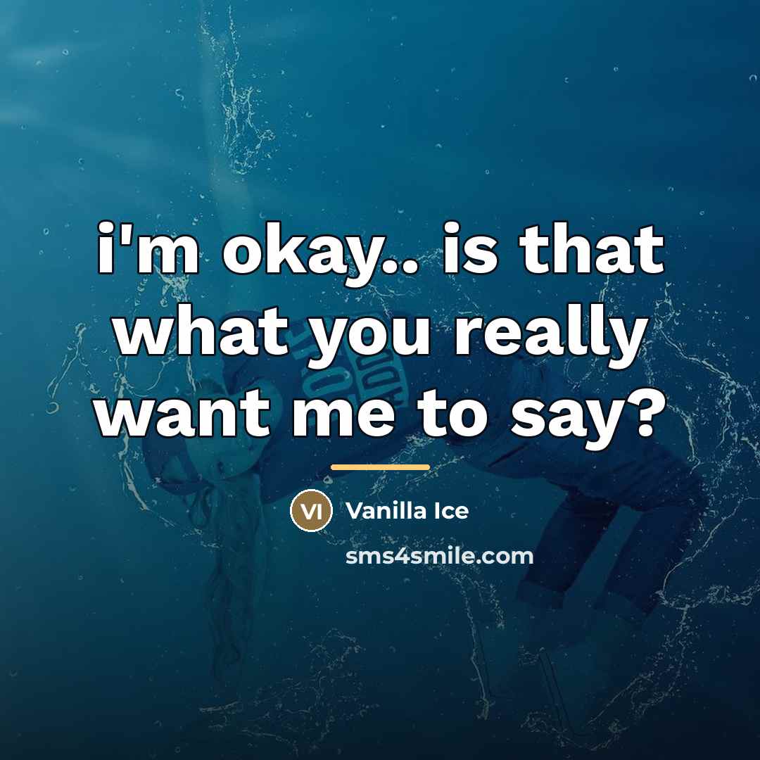 “i'm okay.. is that what you really want me to…” quote by Vanilla Ice