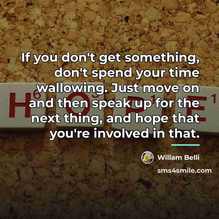 “If you don't get something, don't spend your time wallowing.…” quote by Willam Belli