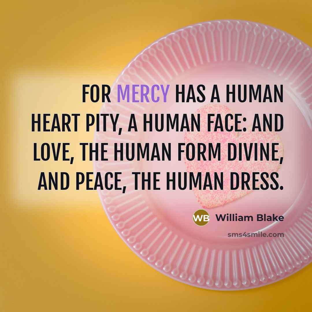 “For Mercy has a human heart Pity, a human face:…” quote by William Blake