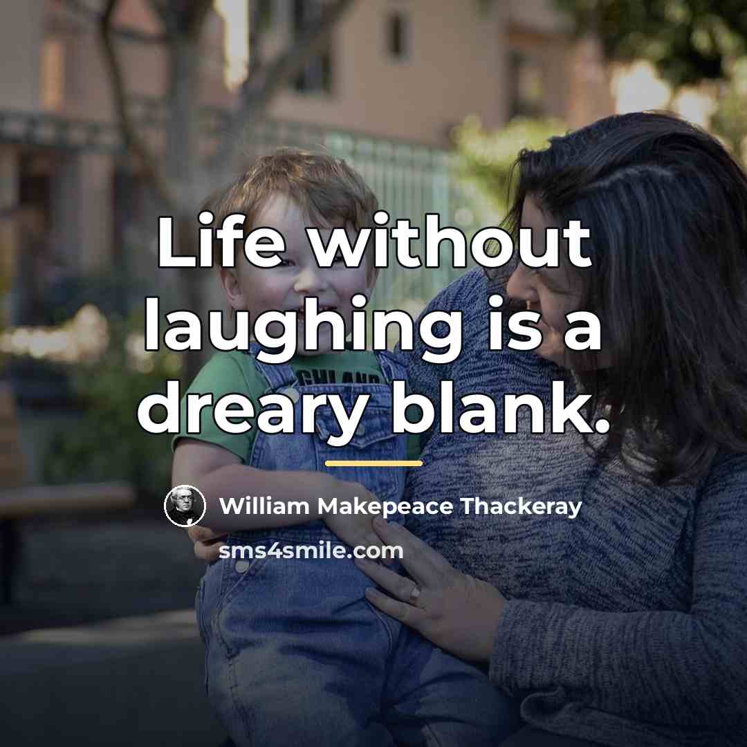 “Life without laughing is a dreary blank.…” quote by William Makepeace Thackeray