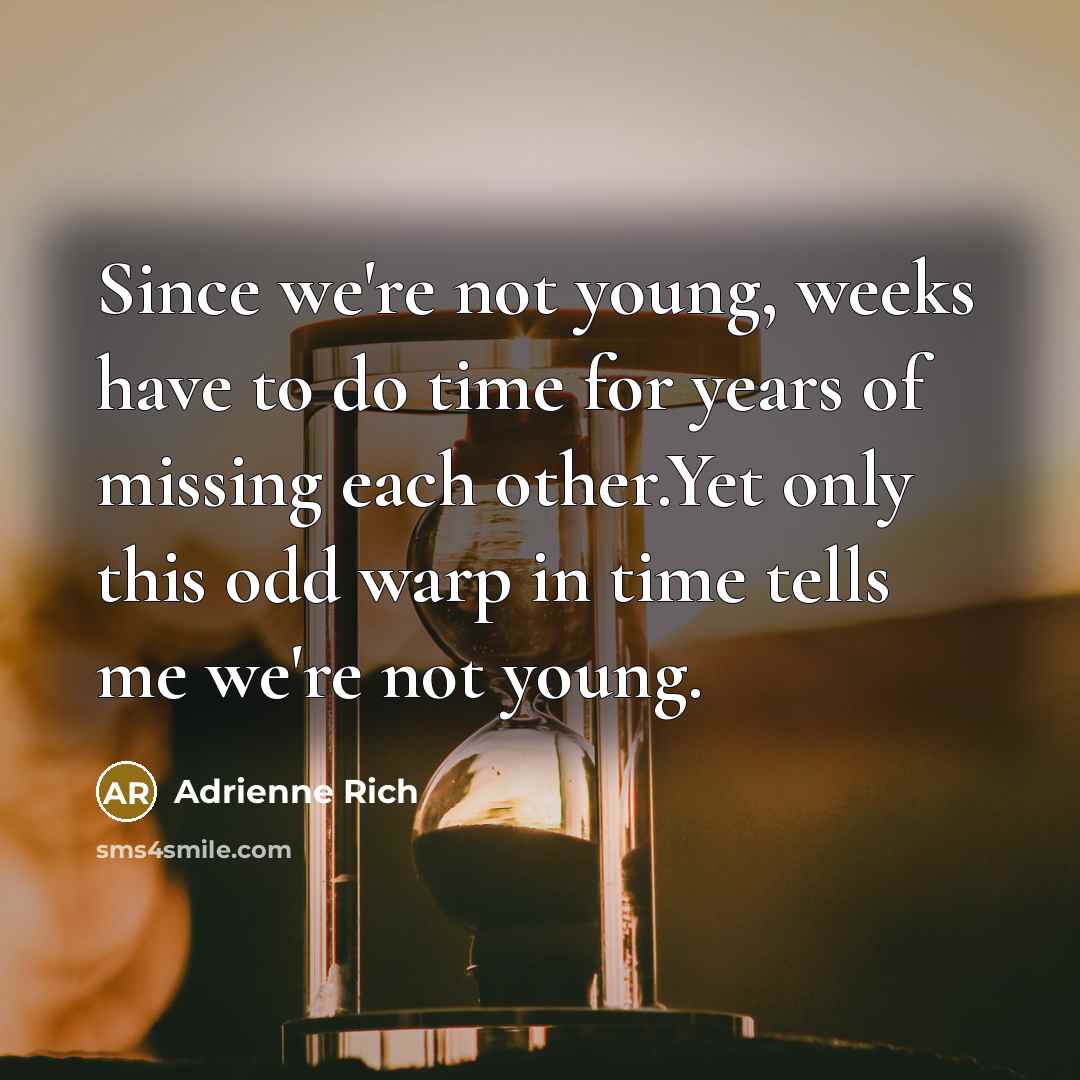 “Since we're not young, weeks have to do time for…” quote by Adrienne Rich