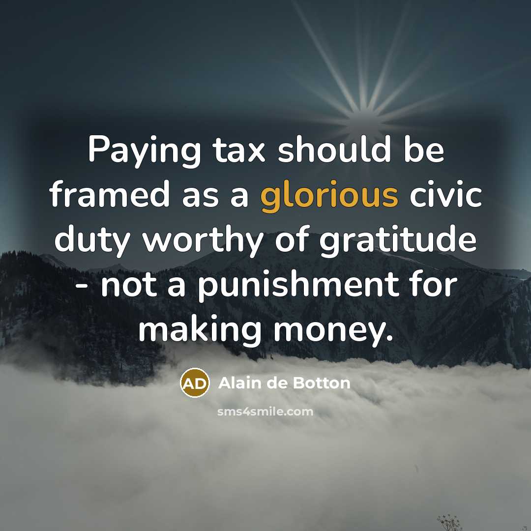 “Paying tax should be framed as a glorious civic duty…” quote by Alain de Botton