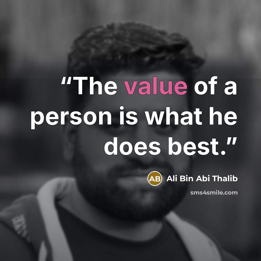 “The value of a person is what he does best.” quote by Ali Bin Abi Thalib