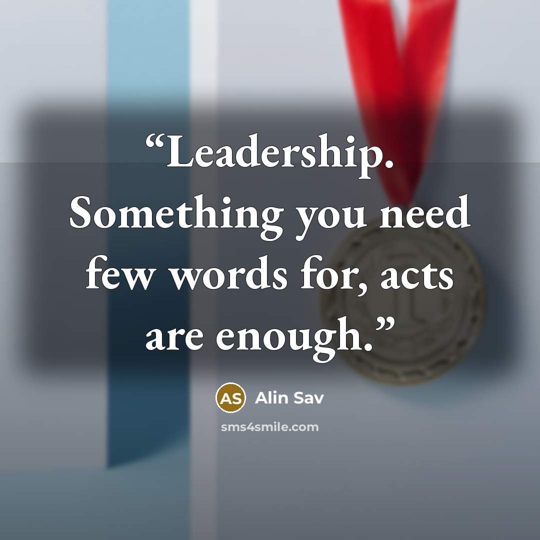 “Leadership. Something you need few words for, acts are enough.” quote by Alin Sav
