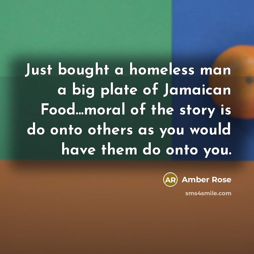 “Just bought a homeless man a big plate of Jamaican…” quote by Amber Rose