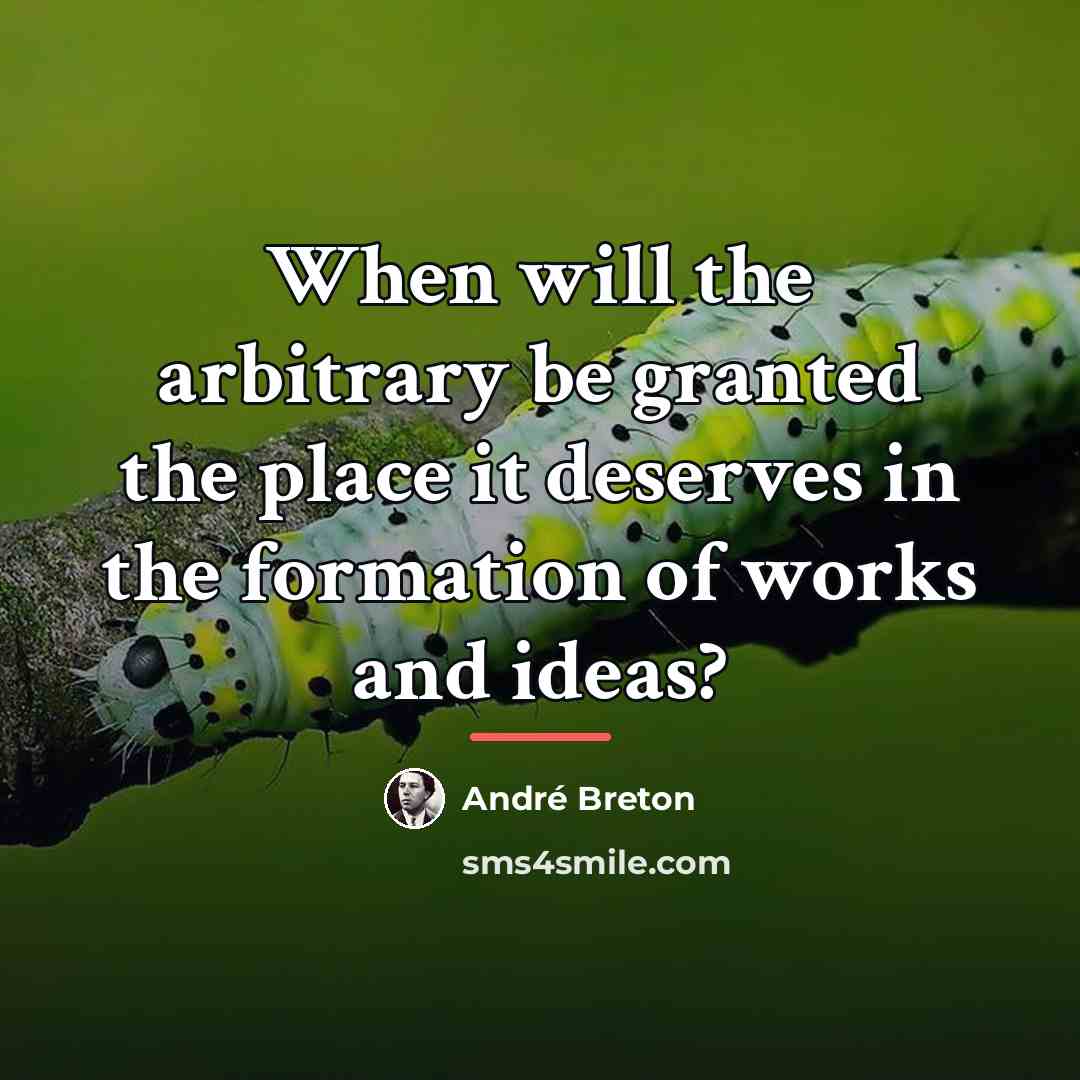 “When will the arbitrary be granted the place it deserves…” quote by Andre Breton