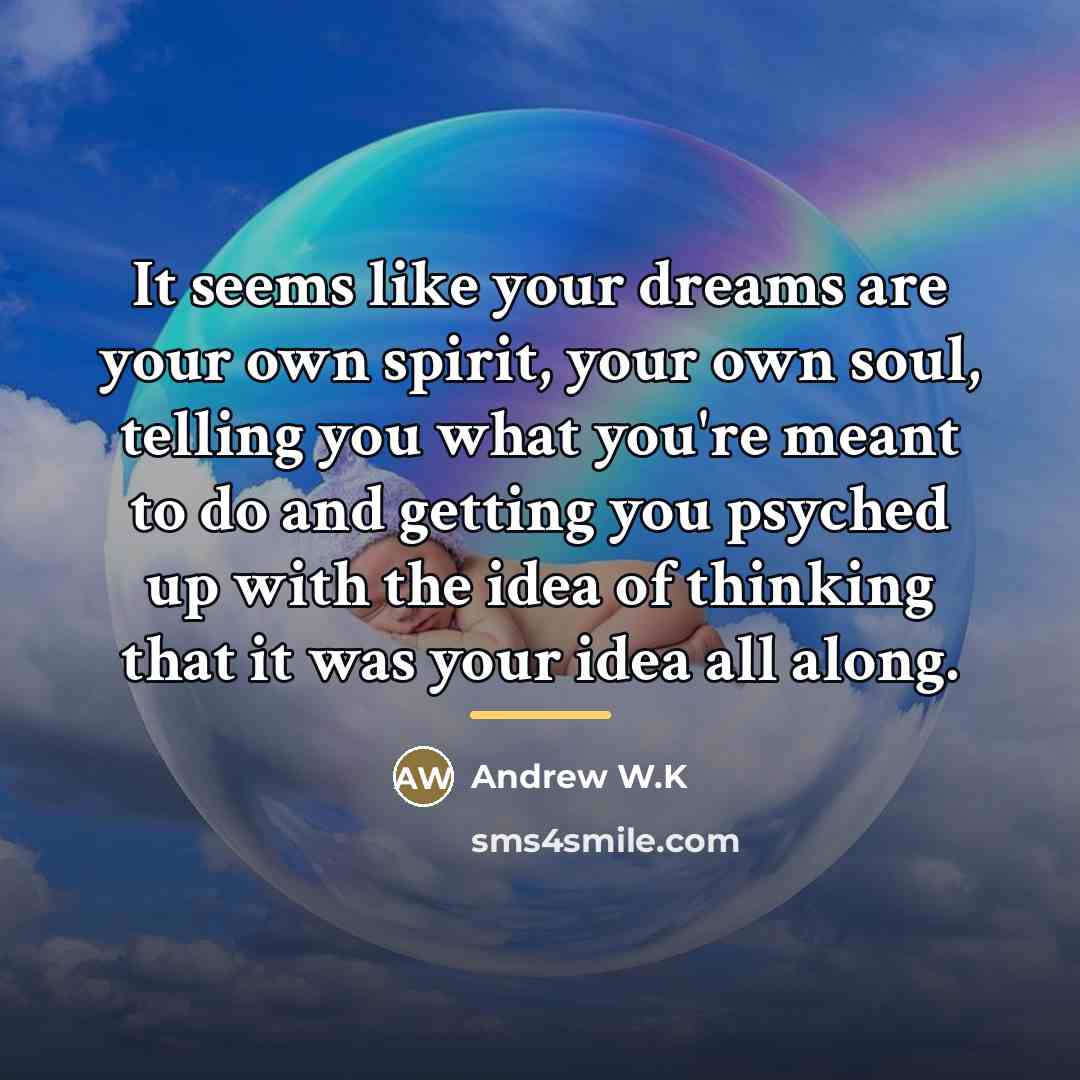 “It seems like your dreams are your own spirit, your…” quote by Andrew W.K