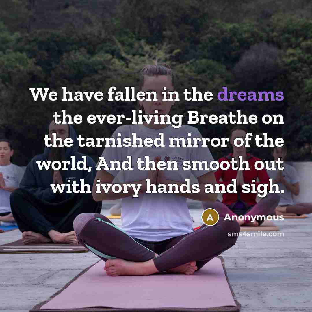 “We have fallen in the dreams the ever-living Breathe on…” quote by Anonymous