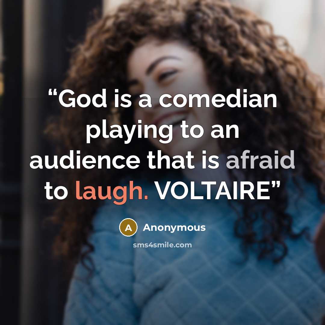 “God is a comedian playing to an audience that is afraid to laugh. VOLTAIRE” quote by Anonymous