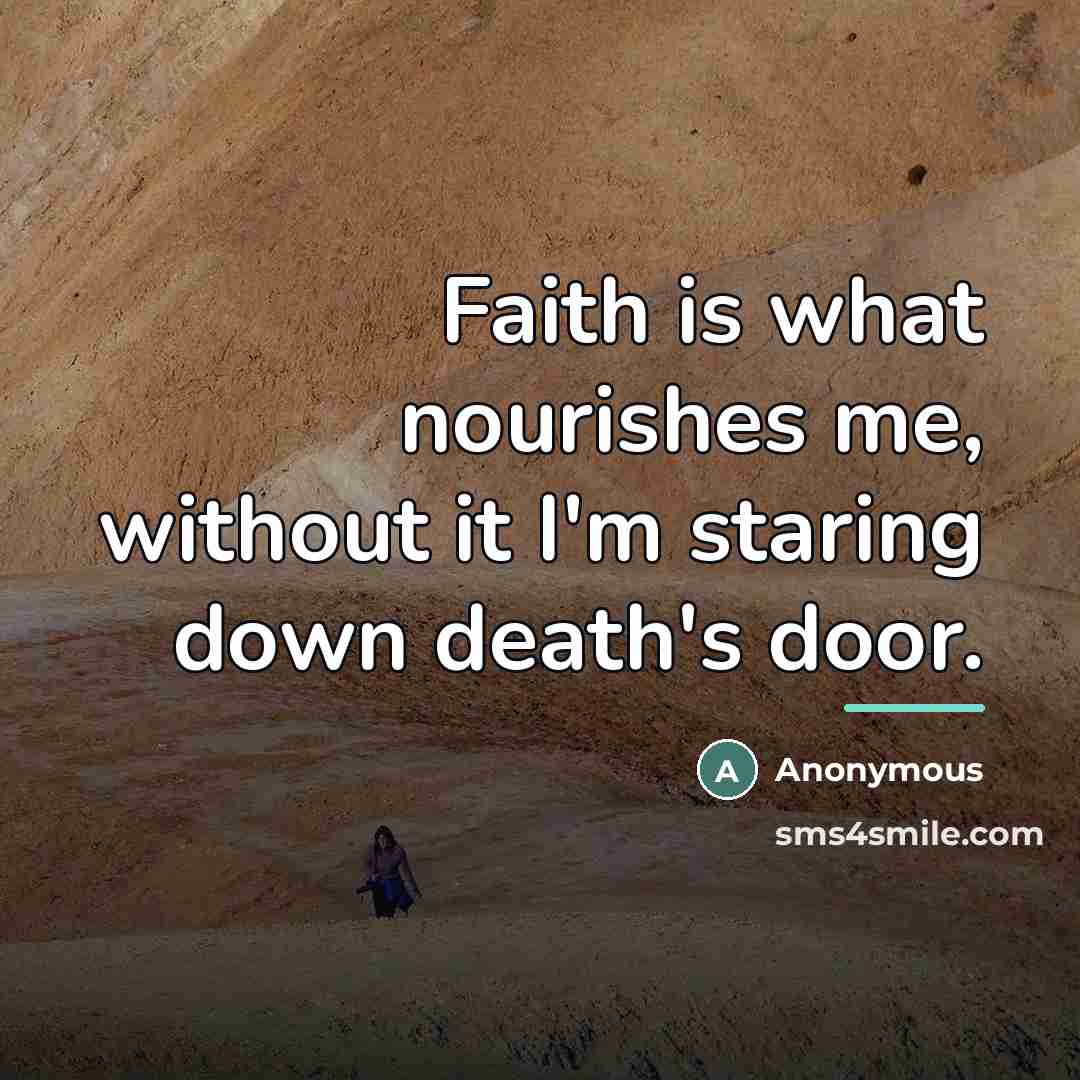 “Faith is what nourishes me, without it I'm staring down…” quote by Anonymous