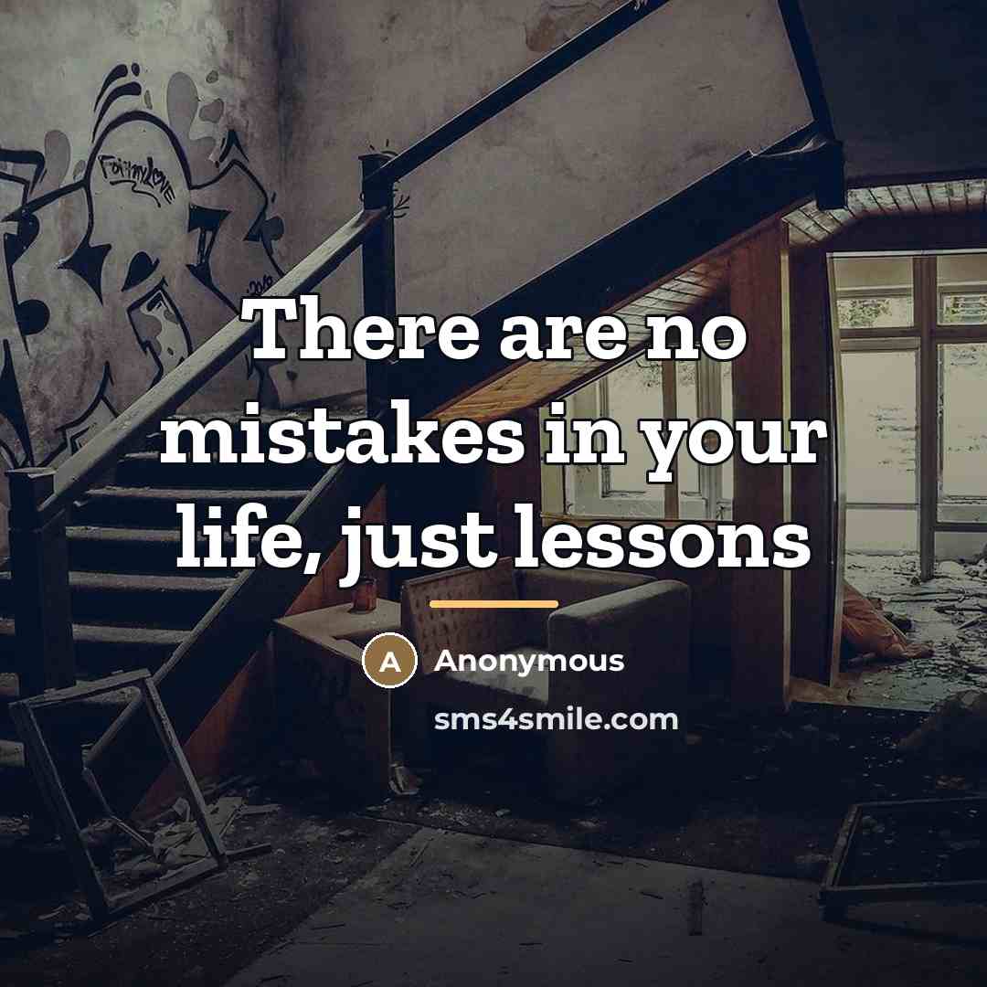 “There are no mistakes in your life, just lessons…” quote by Anonymous
