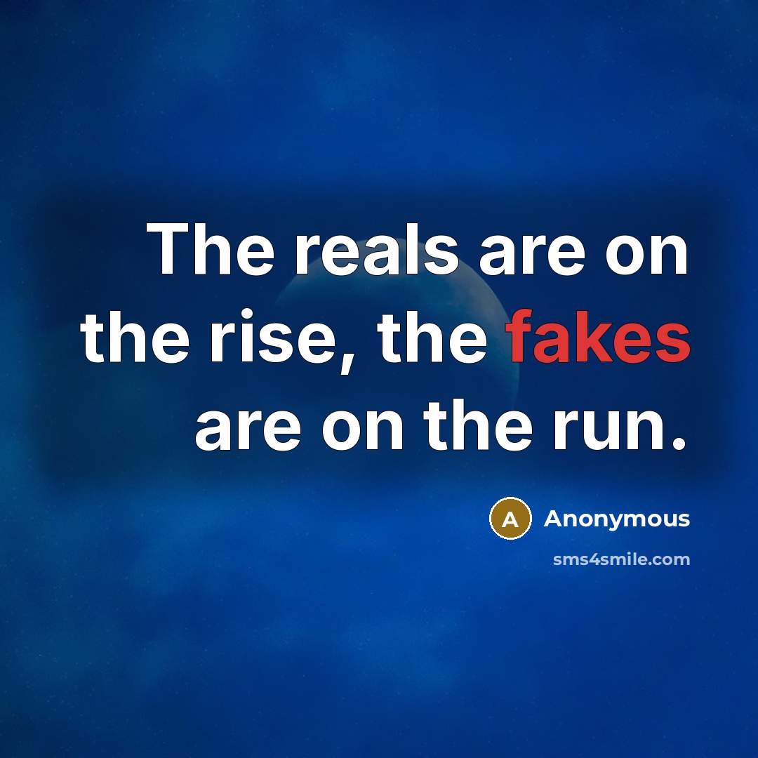 “The reals are on the rise, the fakes are on the run.” quote by Anonymous