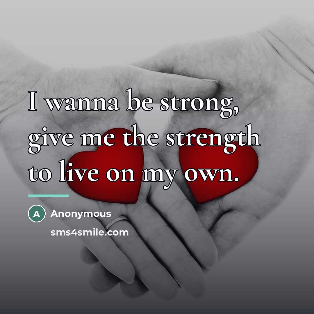 “I wanna be strong, give me the strength to live…” quote by Anonymous