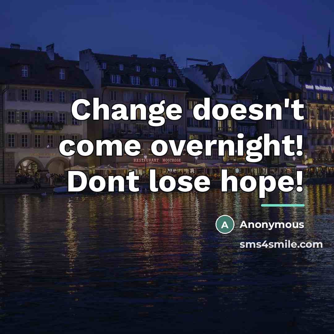 “Change doesn't come overnight! Dont lose hope!…” quote by Anonymous