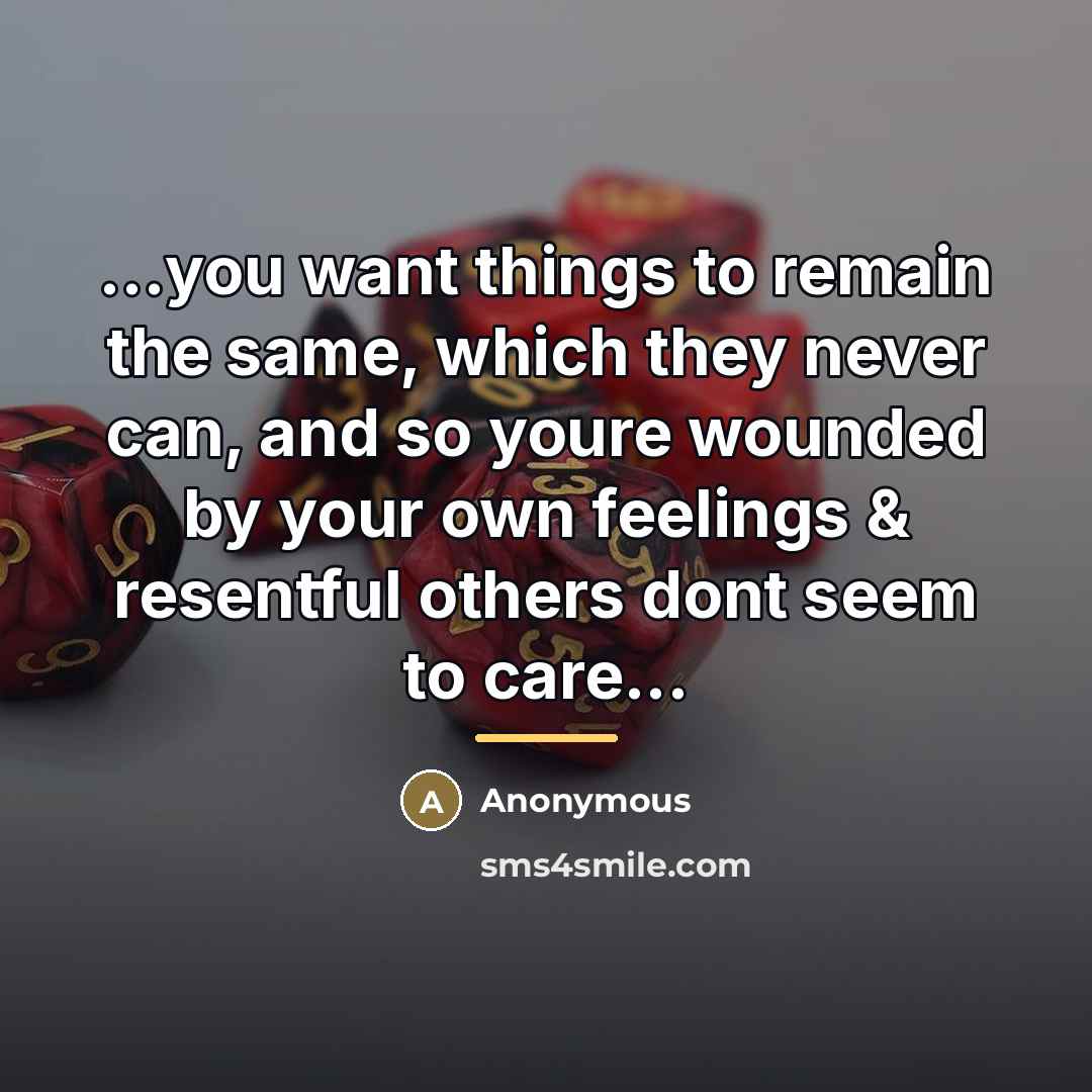 “...you want things to remain the same, which they never…” quote by Anonymous