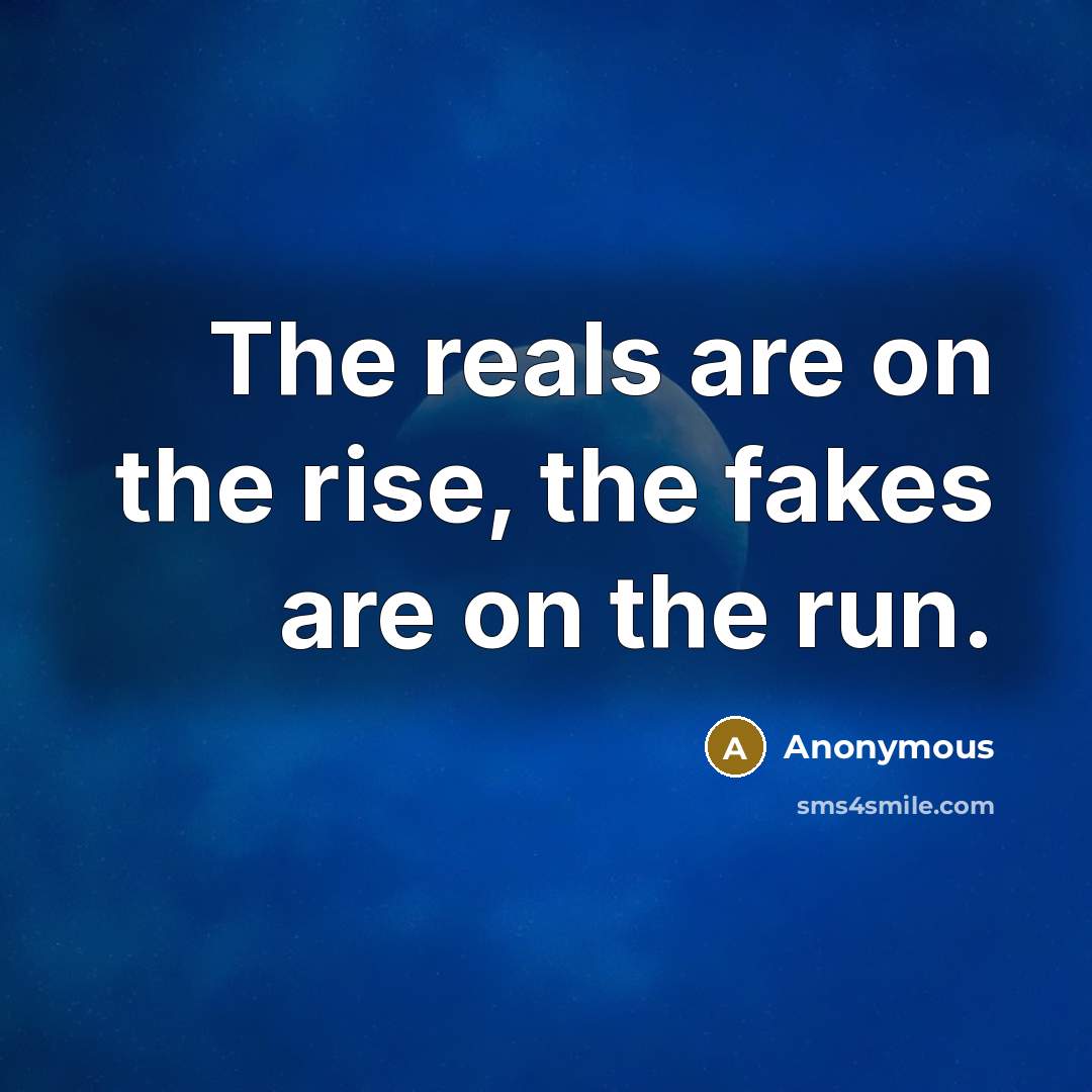 “The reals are on the rise, the fakes are on…” quote by Anonymous