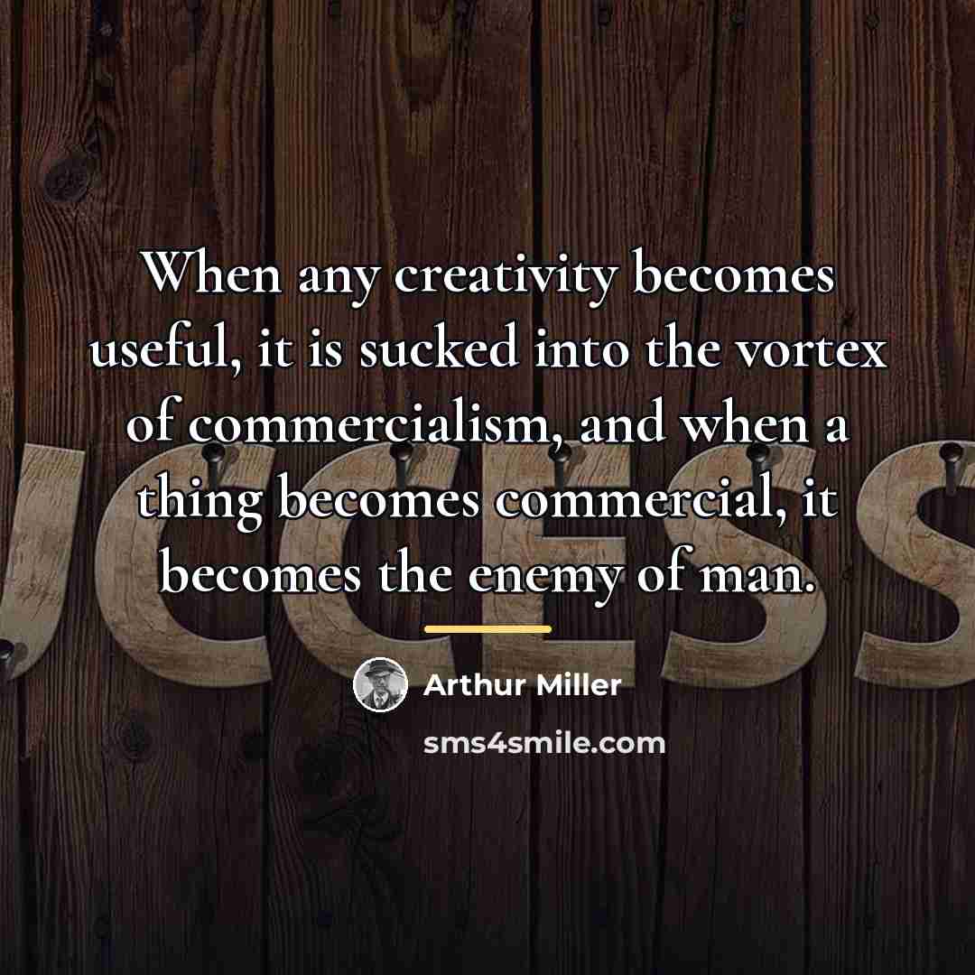“When any creativity becomes useful, it is sucked into the…” quote by Arthur Miller