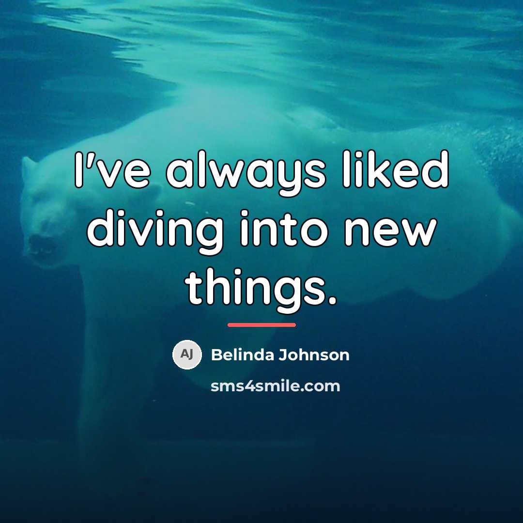 “I've always liked diving into new things.…” quote by Belinda Johnson