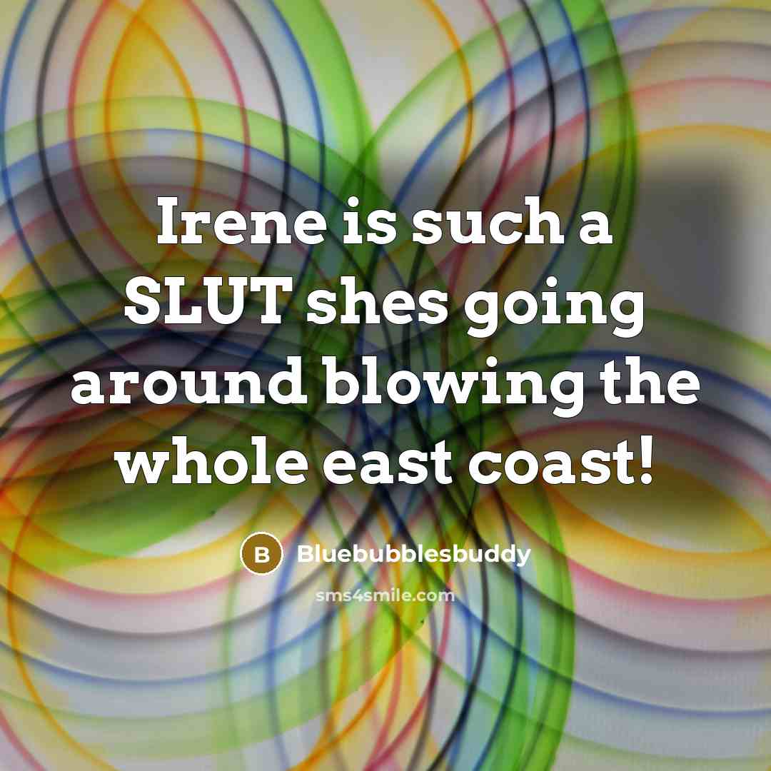 “Irene is such a SLUT shes going around blowing the whole east coast!” quote by Bluebubblesbuddy