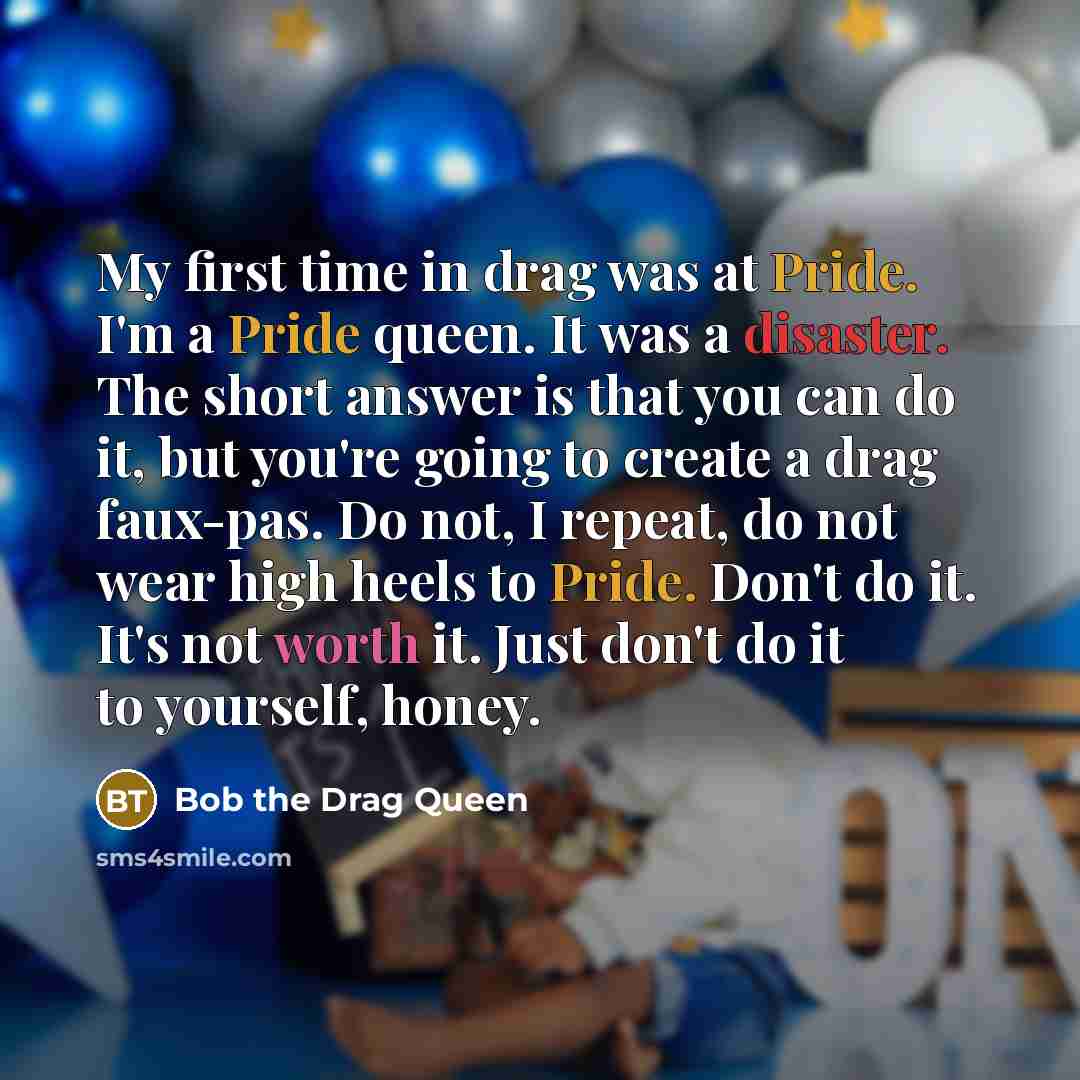 “My first time in drag was at Pride. I'm a…” quote by Bob the Drag Queen