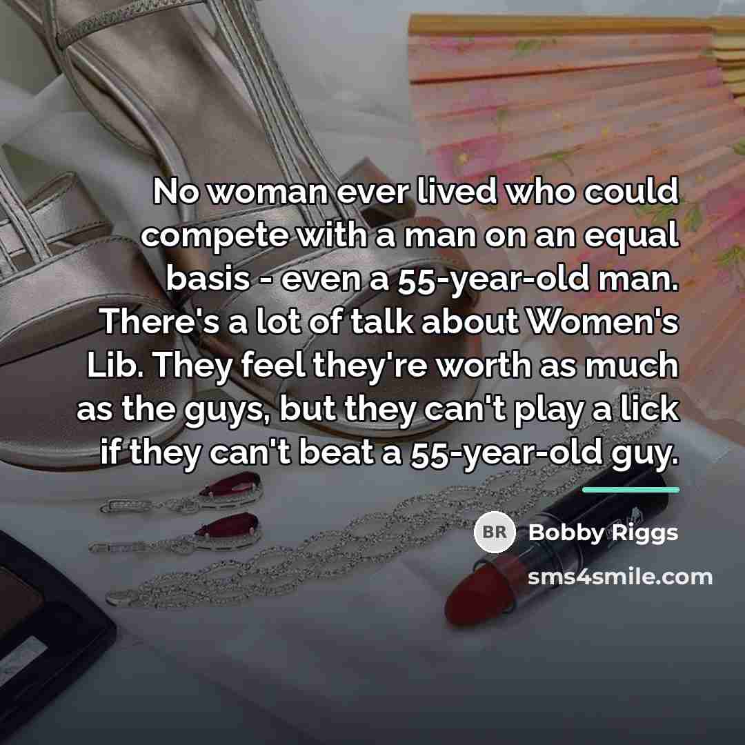 “No woman ever lived who could compete with a man…” quote by Bobby Riggs