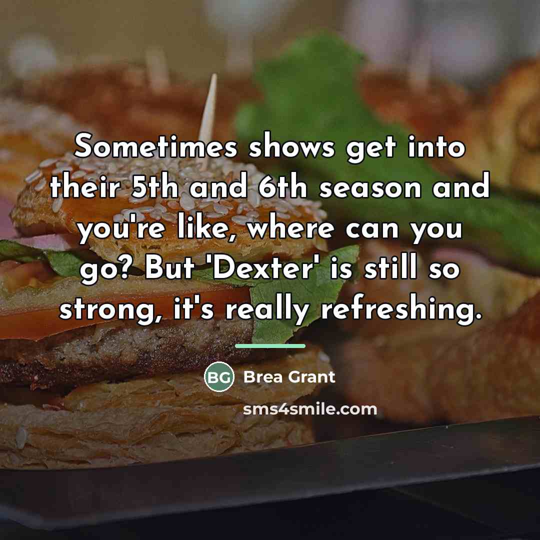 “Sometimes shows get into their 5th and 6th season and…” quote by Brea Grant