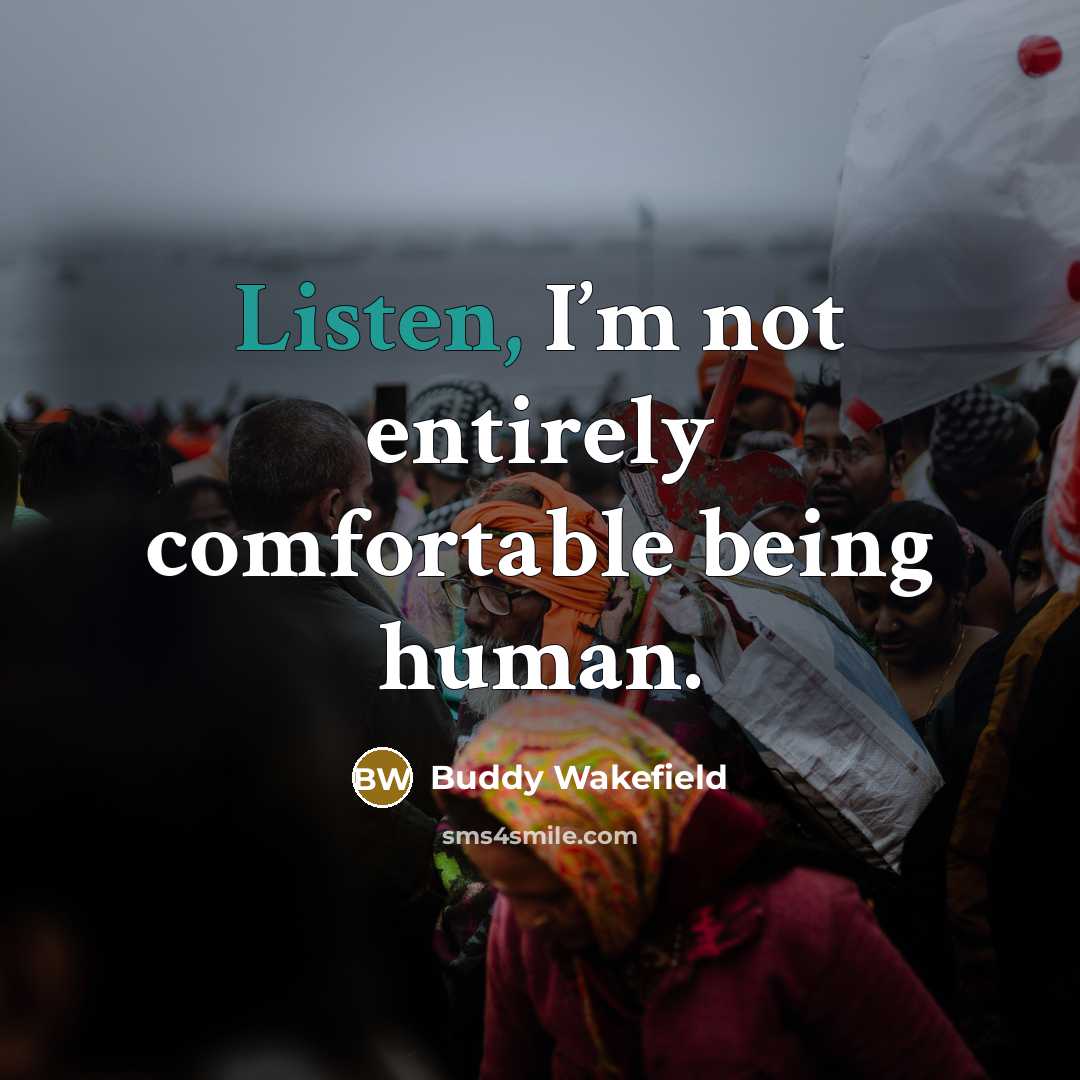 “Listen, I’m not entirely comfortable being human.…” quote by Buddy Wakefield