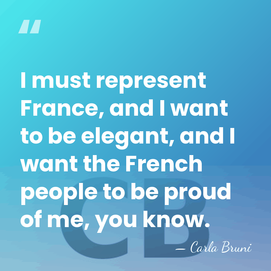 I must represent France, and I want to be elegant, and I&hellip; - Carla Bruni