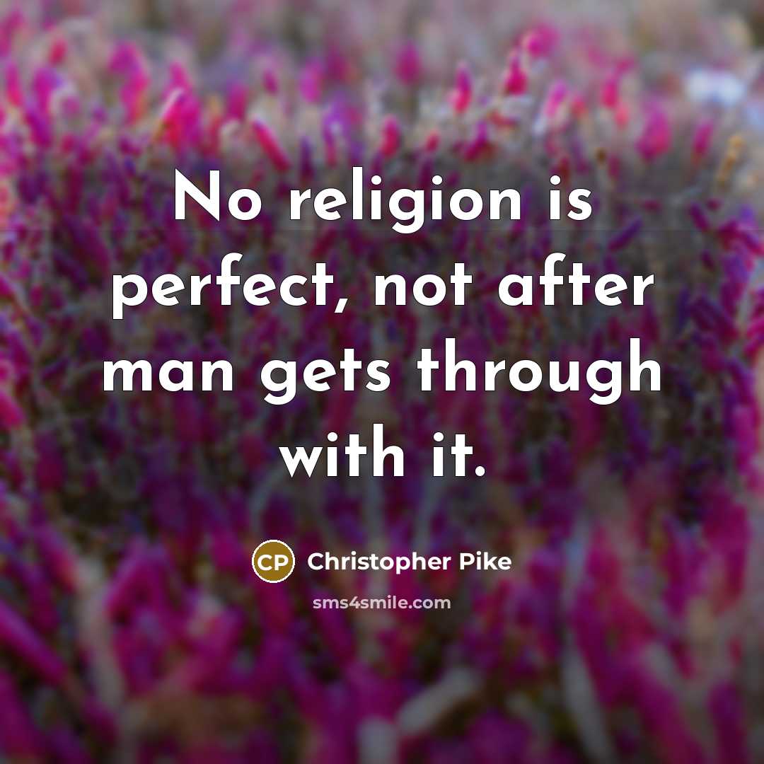 “No religion is perfect, not after man gets through with it.” quote by Christopher Pike