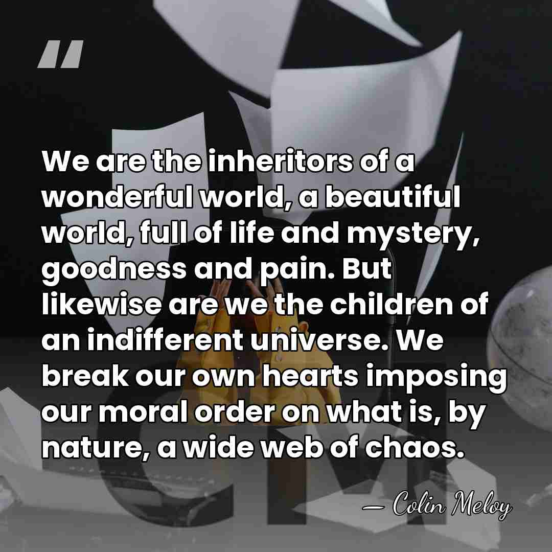 We are the inheritors of a wonderful world, a beautiful world, full&hellip; - Colin Meloy