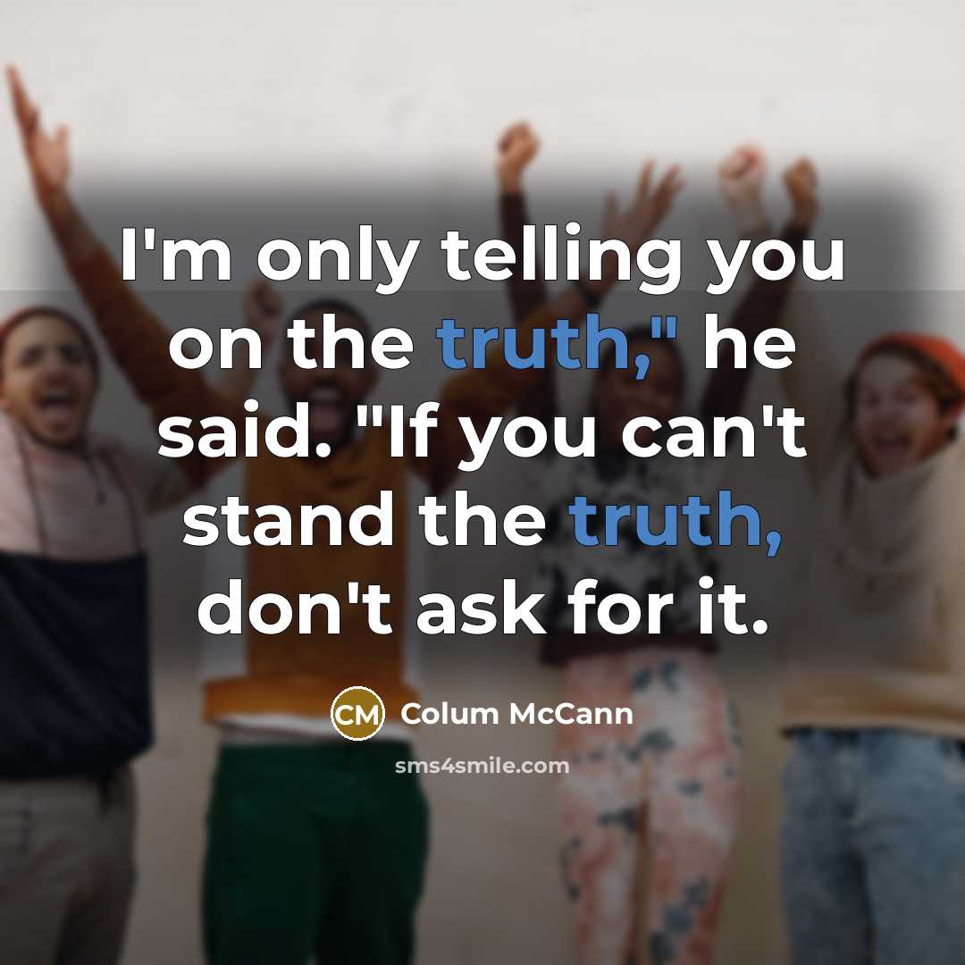 “I'm only telling you on the truth," he said. "If…” quote by Colum McCann