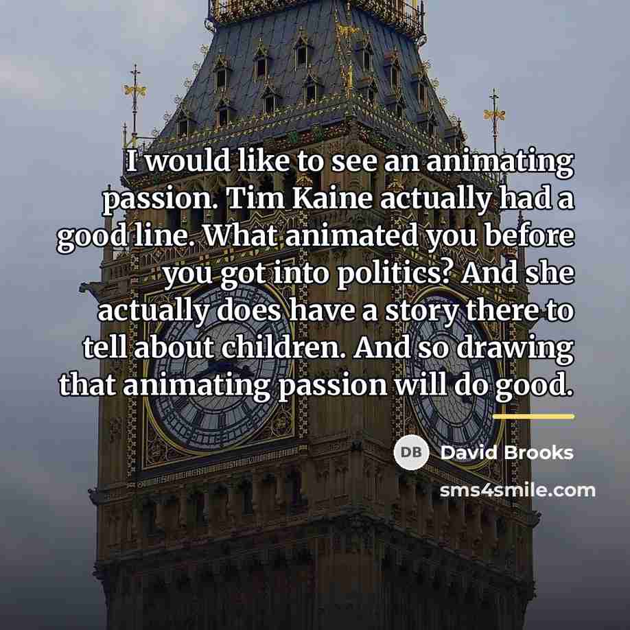 “I would like to see an animating passion. Tim Kaine…” quote by David Brooks