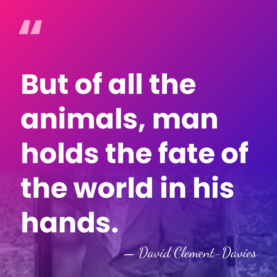 But of all the animals, man holds the fate of the world&hellip; - David Clement-Davies
