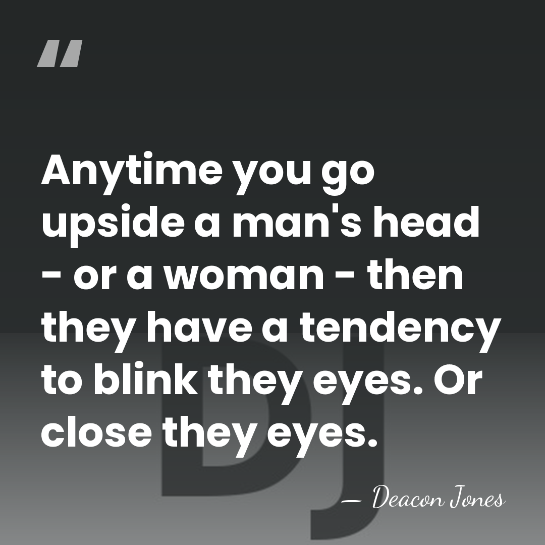 Anytime you go upside a man's head - or a woman -&hellip; - Deacon Jones