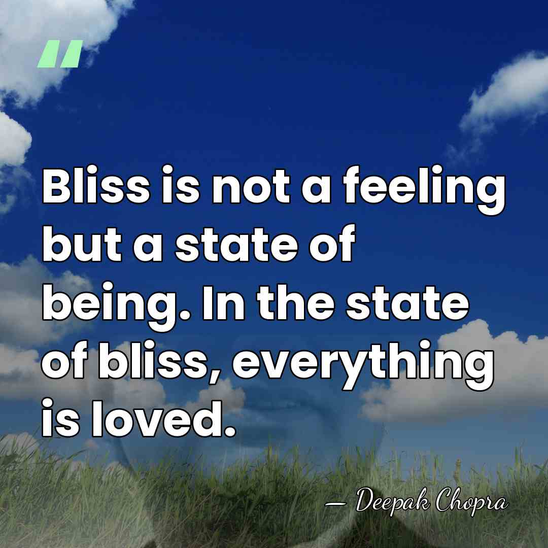 Bliss is not a feeling but a state of being. In the&hellip; - Deepak Chopra