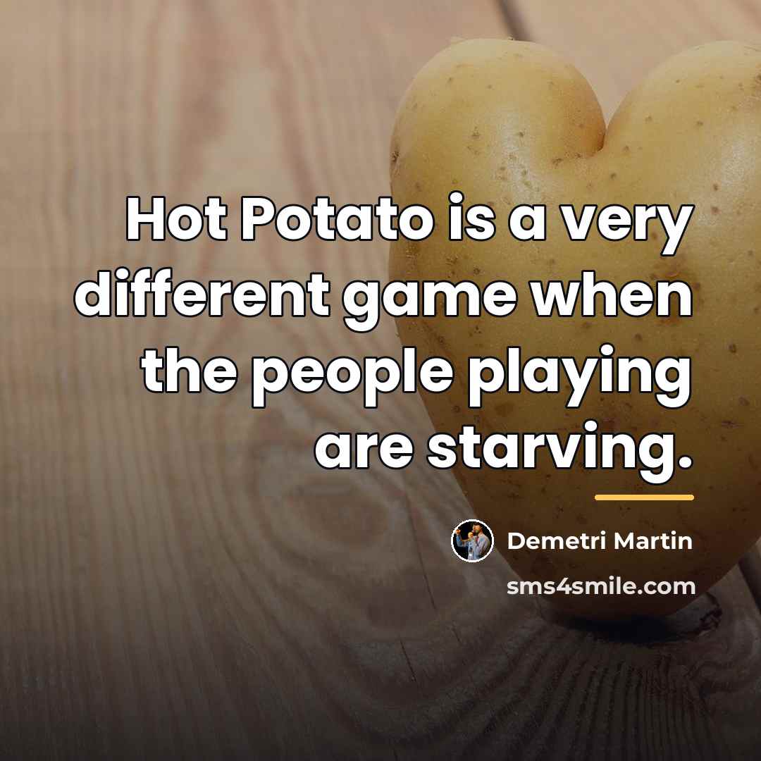 “Hot Potato is a very different game when the people…” quote by Demetri Martin