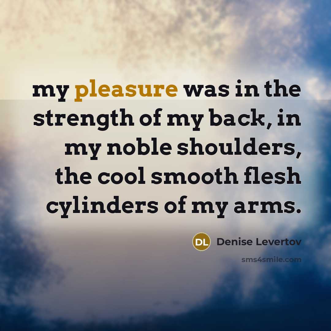 “my pleasure was in the strength of my back, in…” quote by Denise Levertov