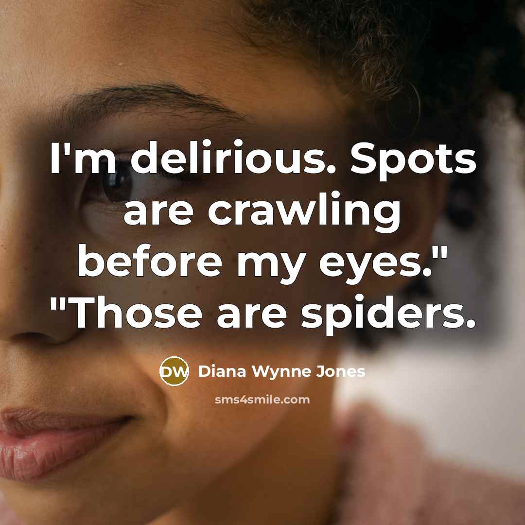 “I'm delirious. Spots are crawling before my eyes." "Those are…” quote by Diana Wynne Jones