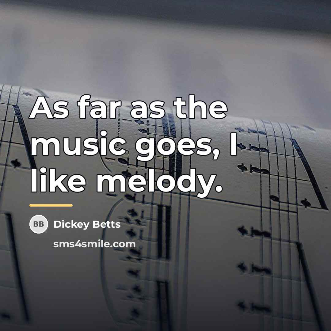 “As far as the music goes, I like melody.…” quote by Dickey Betts