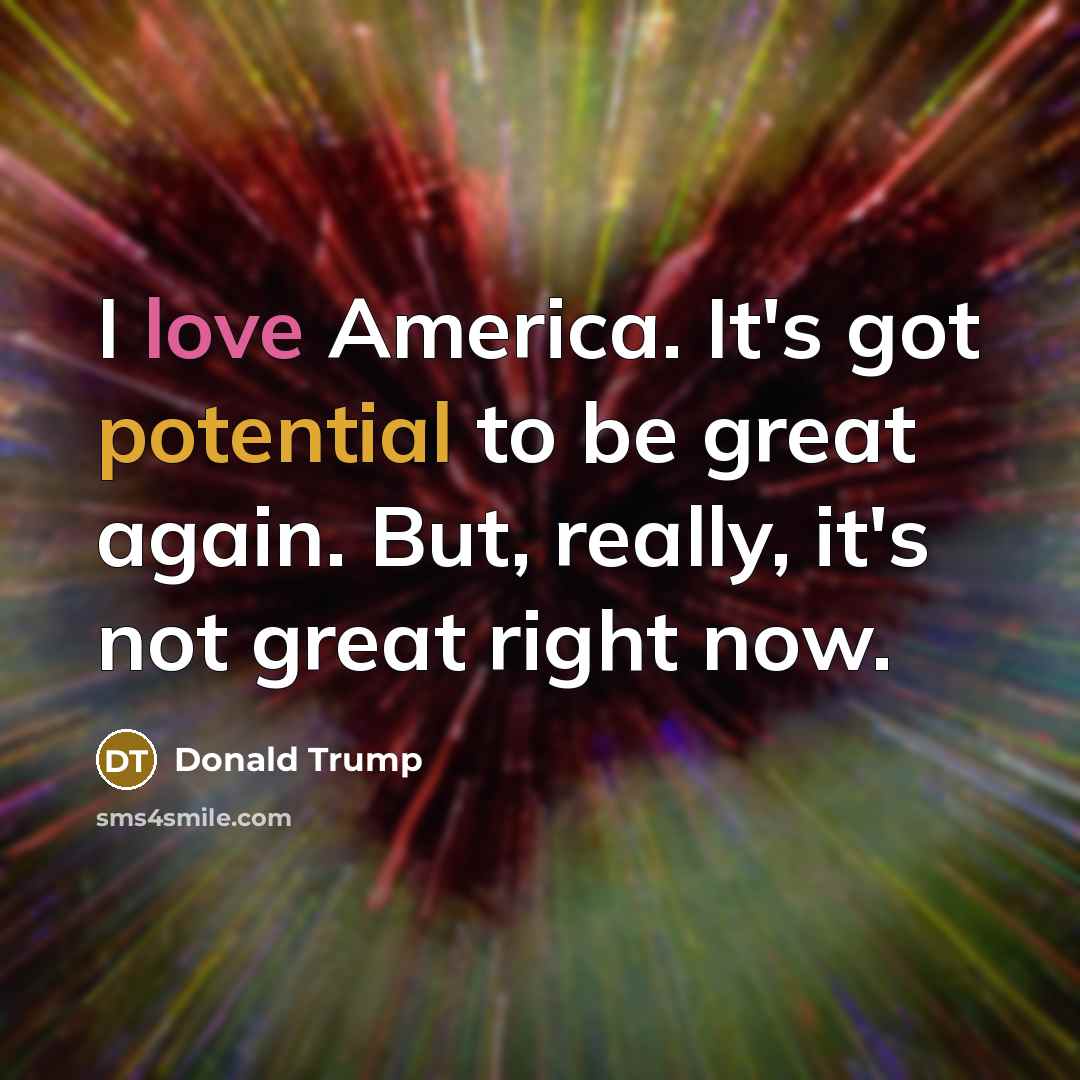 “I love America. It's got potential to be great again.…” quote by Donald Trump