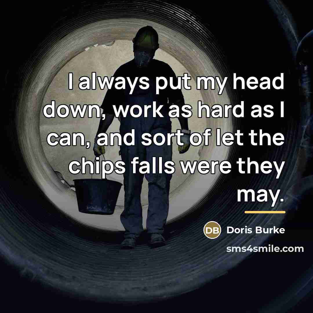 “I always put my head down, work as hard as…” quote by Doris Burke