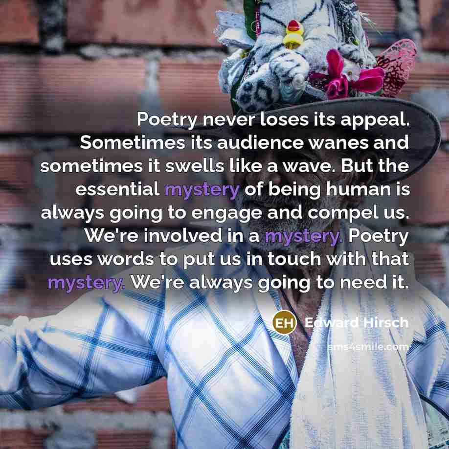 “Poetry never loses its appeal. Sometimes its audience wanes and…” quote by Edward Hirsch