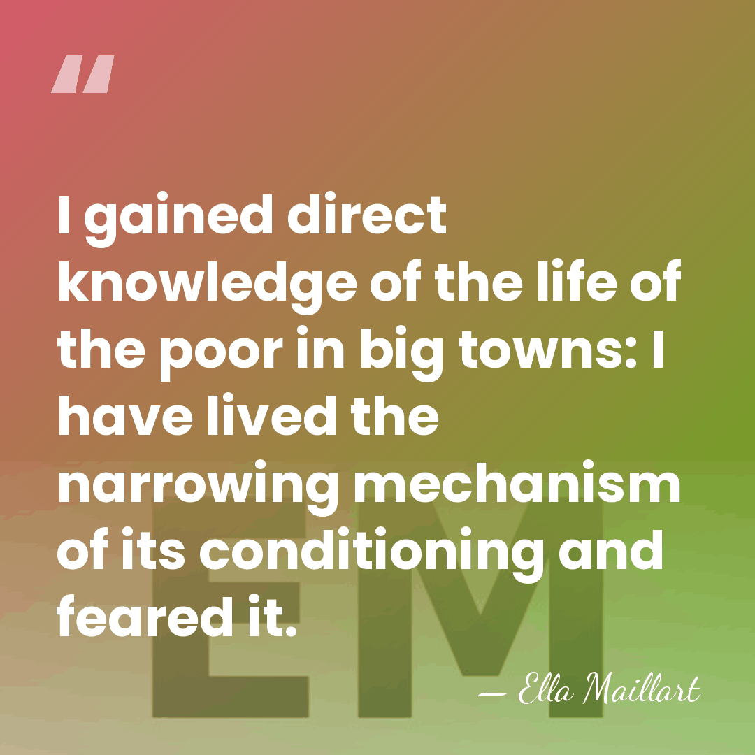 I gained direct knowledge of the life of the poor in big&hellip; - Ella Maillart