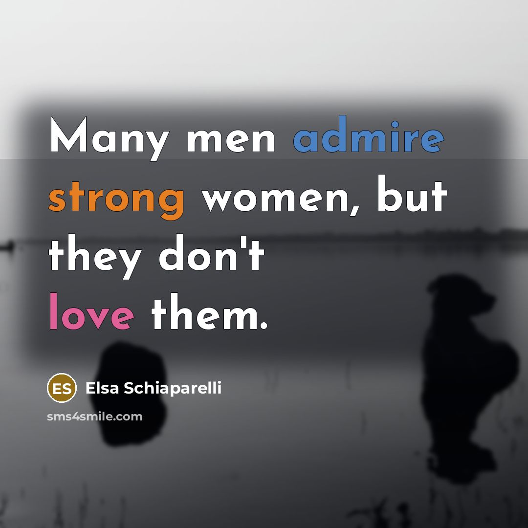 “Many men admire strong women, but they don't love them.…” quote by Elsa Schiaparelli