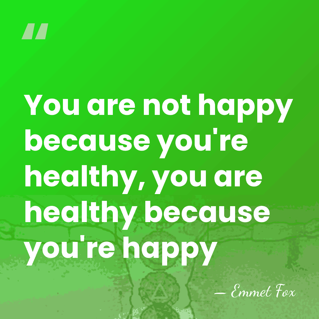 You are not happy because you're healthy, you are healthy because you're&hellip; - Emmet Fox