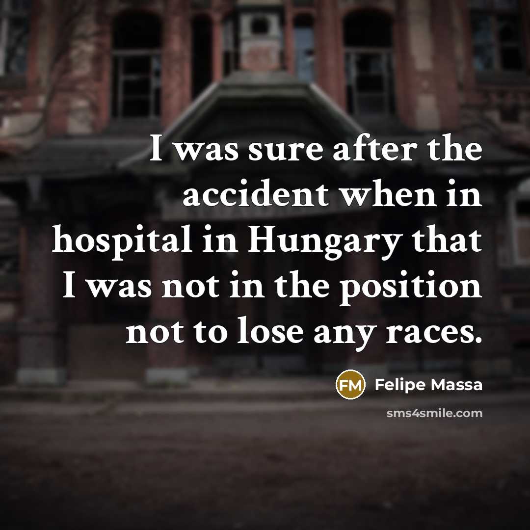 “I was sure after the accident when in hospital in…” quote by Felipe Massa