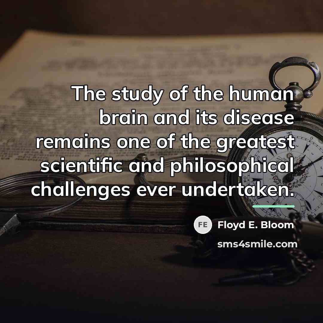 “The study of the human brain and its disease remains…” quote by Floyd E. Bloom