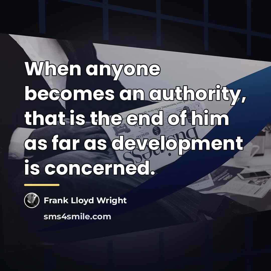 “When anyone becomes an authority, that is the end of…” quote by Frank Lloyd Wright