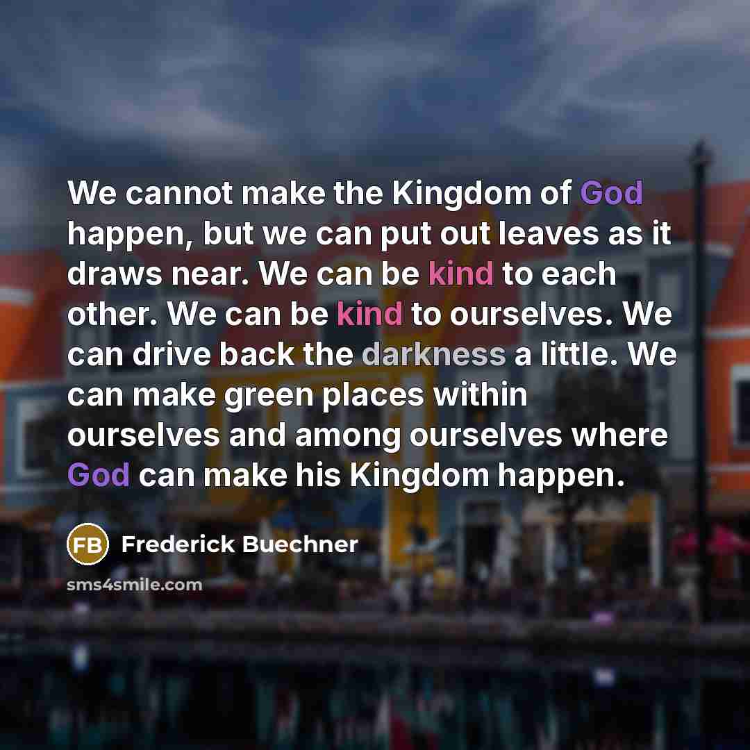 “We cannot make the Kingdom of God happen, but we…” quote by Frederick Buechner