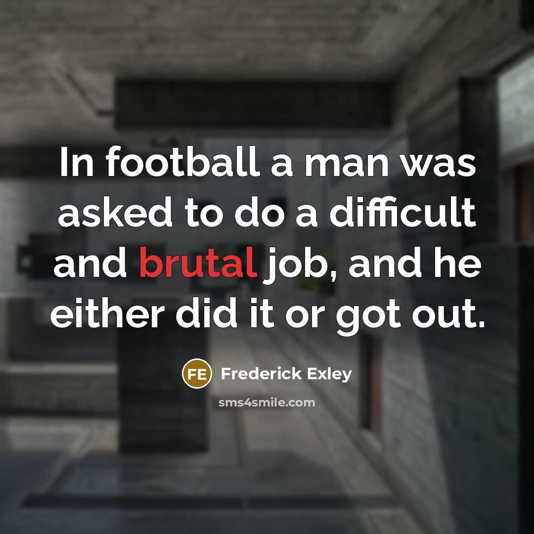 “In football a man was asked to do a difficult…” quote by Frederick Exley